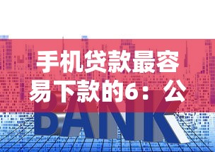 手机贷款最容易下款的6：公布5个贷款利率低的平台