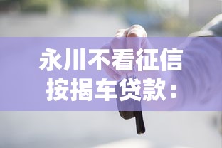 永川不看征信按揭车贷款：推荐5个信用借钱平台