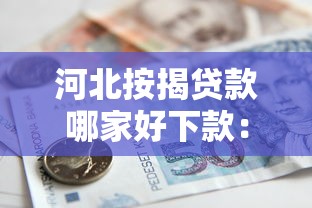 河北按揭贷款哪家好下款：推荐五个对征信宽松的网贷平台