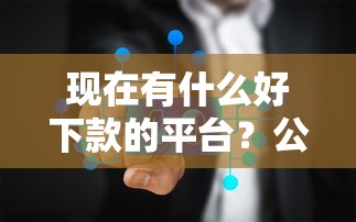 现在有什么好下款的平台？公布五个登峰购绝对能下的口子