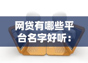 网贷有哪些平台名字好听：分享五个借款平台贷款利息又低又正规