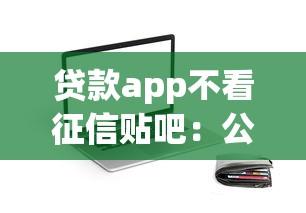 贷款app不看征信贴吧：公布五个无视黑白百分百下款的借款软件