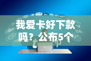 我爱卡好下款吗？公布5个借款平台可以线上借钱