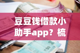 豆豆钱借款小助手app？梳理5个最新小额贷款必下口子