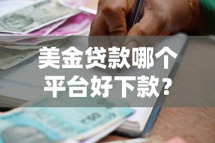 美金贷款哪个平台好下款？整理5个额度大容易通过的平台借款