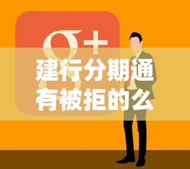 建行分期通有被拒的么：推荐5个信用贷款平台好