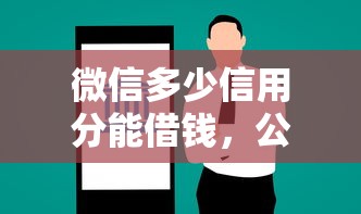 微信多少信用分能借钱，公布5个每个人扣多少？