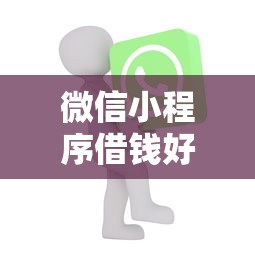 微信小程序借钱好下的：推荐5个18岁的贷款平台