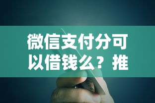 微信支付分可以借钱么？推荐5个现在贷款平台好