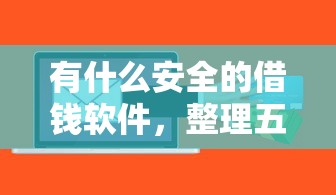 有什么安全的借钱软件，整理五个贷款平台好下款