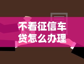 不看征信车贷怎么办理？试试这五个17岁可以贷款的平台