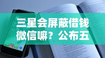 三星会屏蔽借钱微信嘛？公布五个找贷款平台