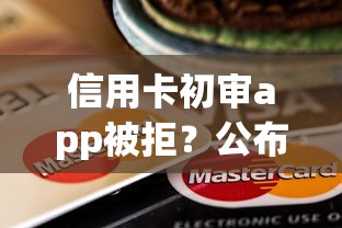 信用卡初审app被拒？公布五个网贷平台比较容易通过