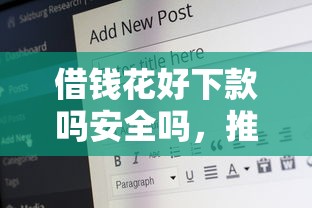 借钱花好下款吗安全吗，推荐5个年前有什么好下款的贷款平台