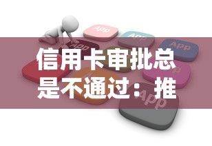 信用卡审批总是不通过：推荐五个黑户下款的软件