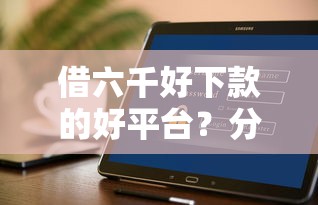 借六千好下款的好平台？分享5个不看欠款的贷款软件