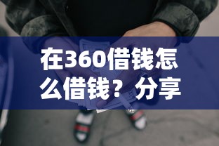 在360借钱怎么借钱？分享5个黑户网贷黑名单需要2万能借款平台