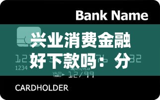 兴业消费金融好下款吗：分享五个17岁能贷款的平台