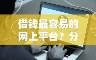 借钱最容易的网上平台？分享五个贷款平台好贷款