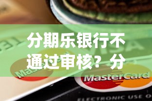 分期乐银行不通过审核？分享五个无视黑花半夜下款的网贷app