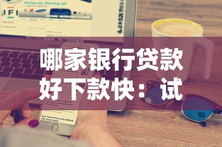 哪家银行贷款好下款快：试试这五个18岁必下款的网贷口子