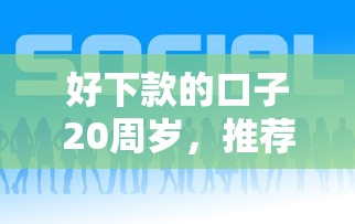 好下款的口子20周岁，推荐五个借钱平台好通过