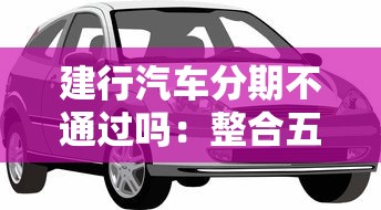 建行汽车分期不通过吗：整合五个非法贷款平台