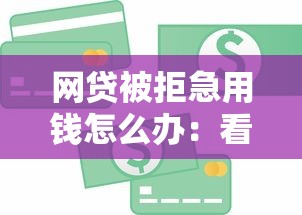 网贷被拒急用钱怎么办：看看这5个额度高的贷款平台