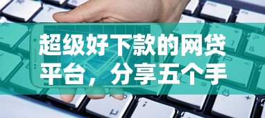 超级好下款的网贷平台，分享五个手机号码贷款平台