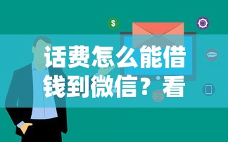 话费怎么能借钱到微信？看看这五个无视黑白户秒下款口子平台