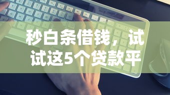 秒白条借钱，试试这5个贷款平台公司