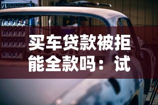 买车贷款被拒能全款吗：试试这5个不看负债的长期网贷软件