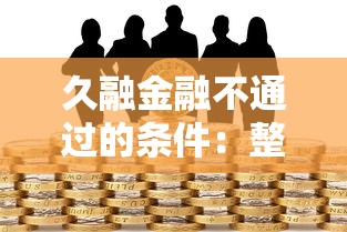 久融金融不通过的条件：整理五个小额贷款必下平台
