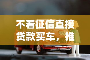 不看征信直接贷款买车，推荐五个轻松贷10万的平台