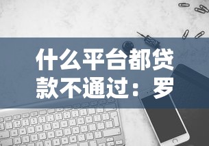 什么平台都贷款不通过：罗列5个无条件放款的平台5w