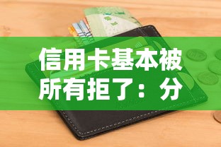 信用卡基本被所有拒了：分享五个征信花还能下款的平台