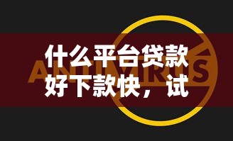 什么平台贷款好下款快，试试这五个苏州黑户贷款5万的软件