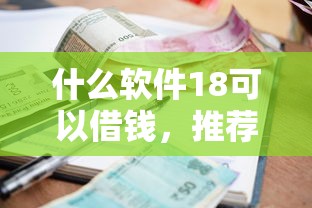 什么软件18可以借钱，推荐5个平台贷款利率低