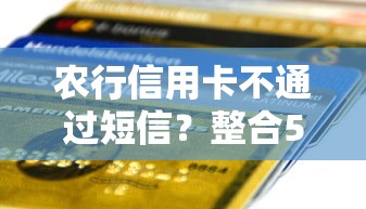 农行信用卡不通过短信？整合5个60岁借钱的平台100%能借到