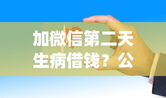 加微信第二天生病借钱？公布5个严重逾期能借钱的app网黑口子