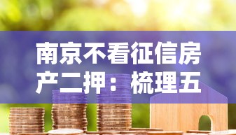 南京不看征信房产二押：梳理五个不看征信的借款平台百分百通过