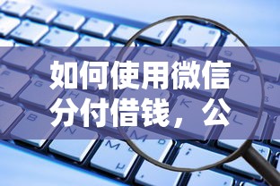 如何使用微信分付借钱，公布五个怎么投诉网贷平台