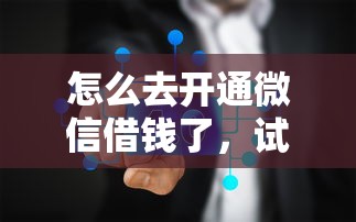怎么去开通微信借钱了，试试这五个国家正规借款平台