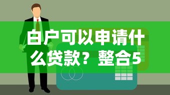 白户可以申请什么贷款?整合5个贷款撸口子 白户可以申请什么贷款?整合5个贷款撸口子