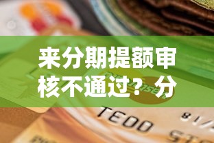 来分期提额审核不通过？分享5个正规网上贷款平台