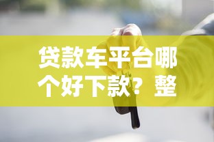 贷款车平台哪个好下款？整合5个无视征信黑白100%秒下网贷平台