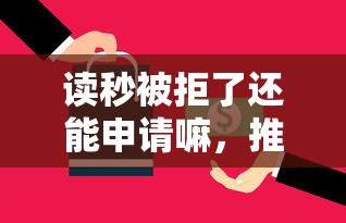读秒被拒了还能申请嘛，推荐五个714网贷平台大全