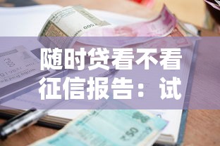 随时贷看不看征信报告：试试这5个贷款利息低的平台正规