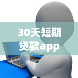 30天短期贷款app?看看这5个征信花了网贷平台哪些好下款 30天短期贷款app?看看这5个征信花了网贷平台哪些好下款
