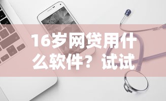 16岁网贷用什么软件？试试这5个凭支付宝花呗贷款的口子